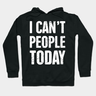 I Can't People Today – Funny Introvert Design Hoodie